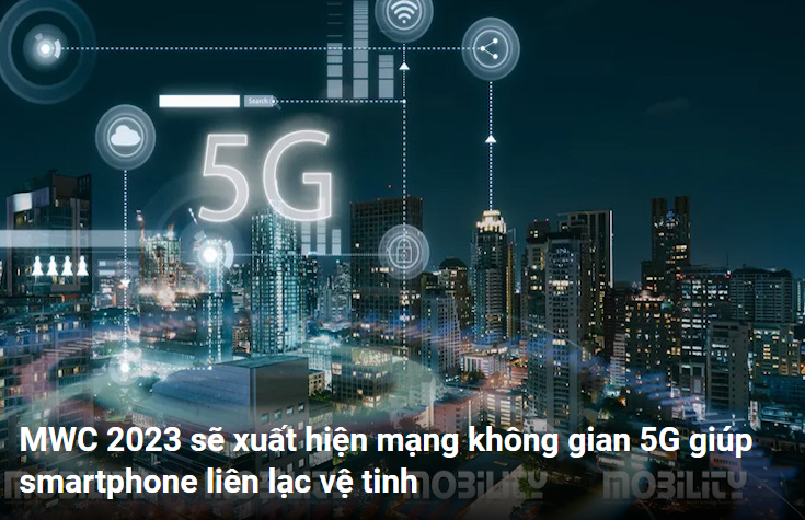 MWC 2023 sẽ xuất hiện mạng không gian 5G giúp smartphone liên lạc vệ tinh